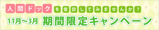 期間限定（11月～3月）キャンペーン　人間ドックを受診してみませんか？